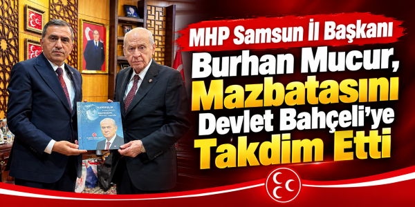 MHP Samsun İl Başkanı Burhan Mucur, Mazbatasını Devlet Bahçeli’ye Takdim Etti